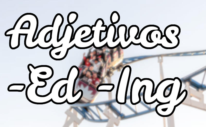 Adjetivos con Ed y Ing, Ejemplos y Ejercicios